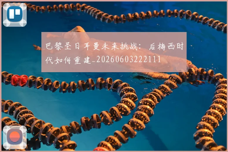 巴黎圣日耳曼未来挑战：后梅西时代如何重建_20260603222111